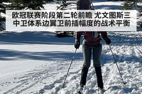 欧冠联赛阶段第二轮前瞻 尤文图斯三中卫体系边翼卫前插幅度的战术平衡